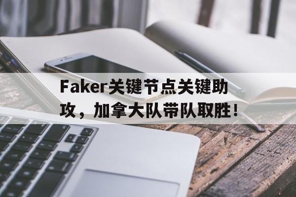 NG体育-Faker关键节点关键助攻，加拿大队带队取胜！的简单介绍